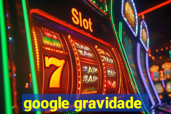 google gravidade